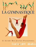 La gymnastique - Le guide des jeunes passionnés