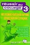 Réussir au collège 3e : Histoire - géographie - éducation civique