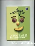 La santé vient en mangeant : le guide alimentaire pour tous