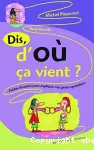 Dis, d'où ça vient ? Petites histoires pour expliquer nos gestes quotidiens