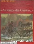 Au temps des gaulois - V° Siècle/1° siècle A.J.C.; Des invasions celtiques à Alésia.